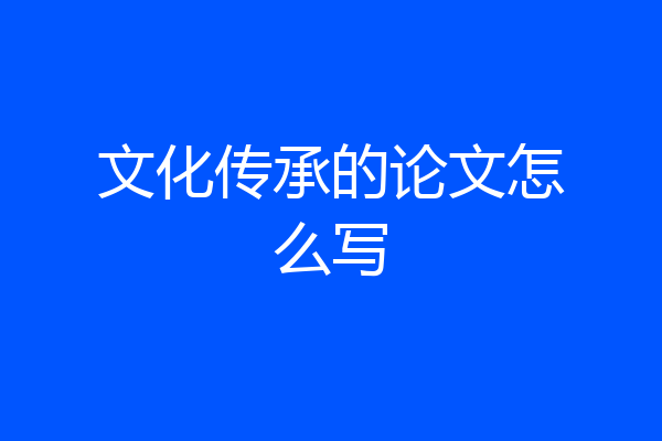 文化传承的论文怎么写