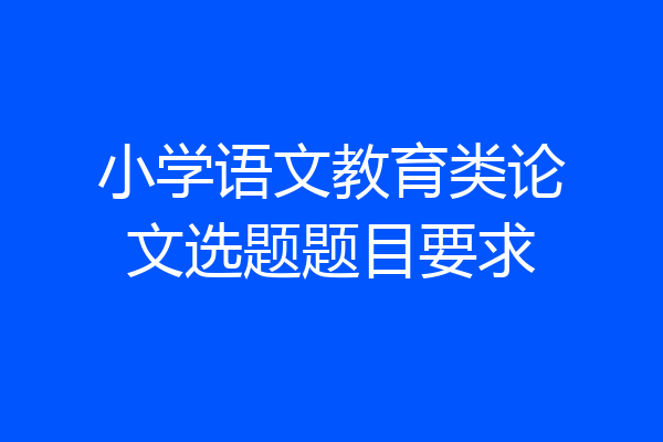小学语文教育类论文选题题目要求