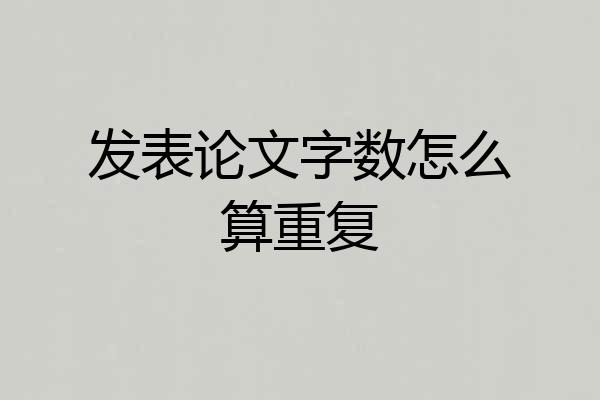 发表论文字数怎么算重复