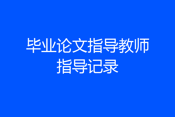 毕业论文指导教师指导记录