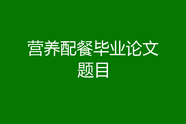 营养配餐毕业论文题目