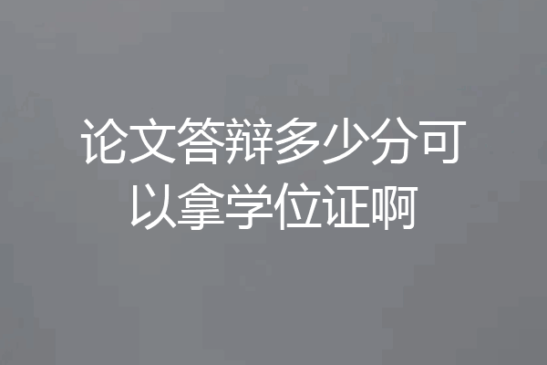 论文答辩多少分可以拿学位证啊