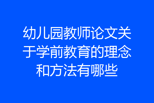 幼儿园教师论文关于学前教育的理念和方法有哪些