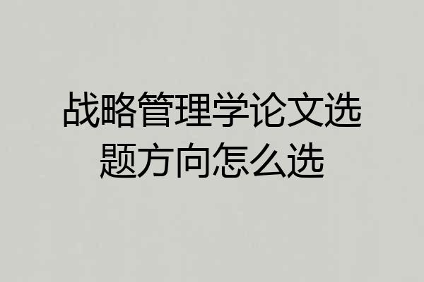战略管理学论文选题方向怎么选