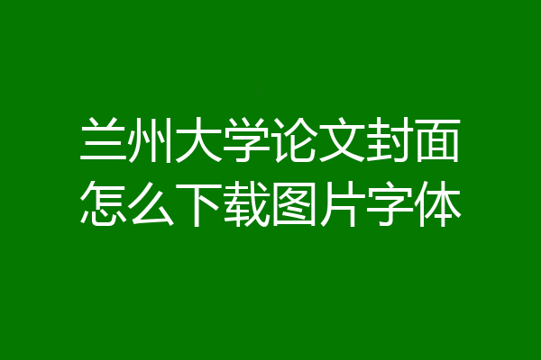兰州大学论文封面怎么下载图片字体