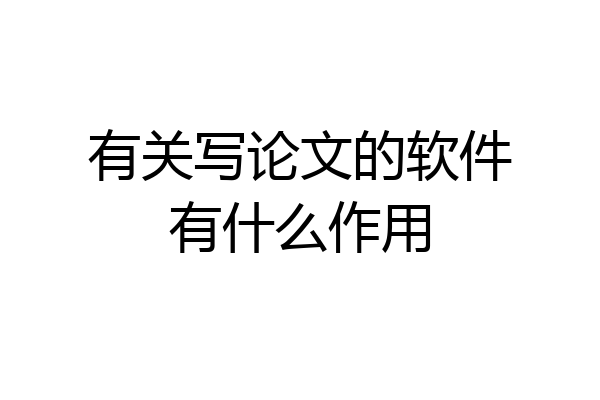 有关写论文的软件有什么作用