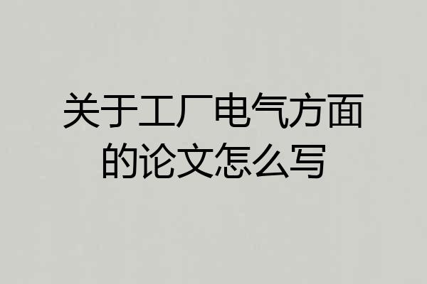 关于工厂电气方面的论文怎么写