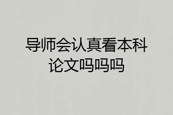 导师会认真看本科论文吗吗吗