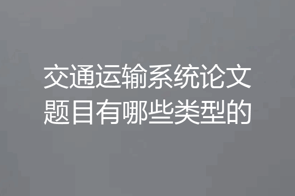 交通运输系统论文题目有哪些类型的