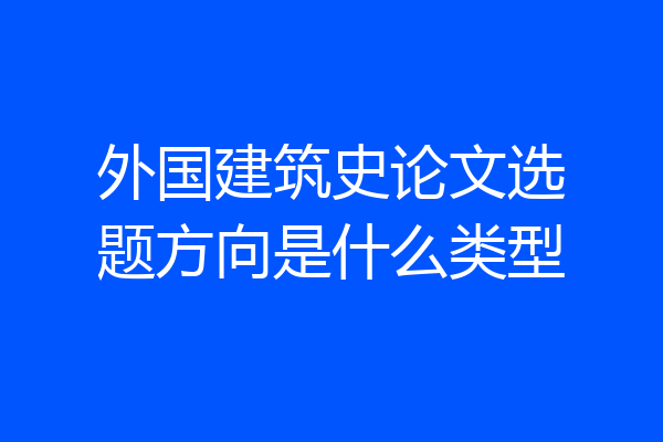 外国建筑史论文选题方向是什么类型