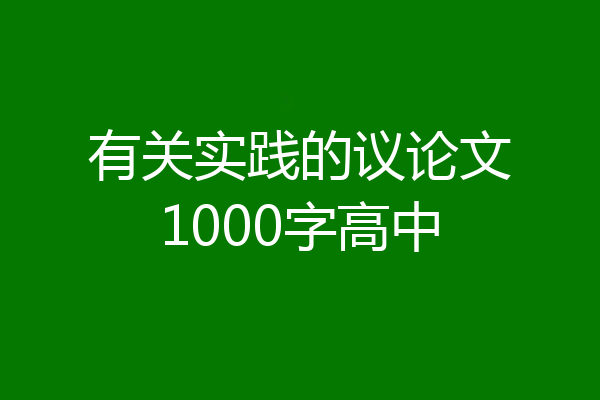 有关实践的议论文1000字高中