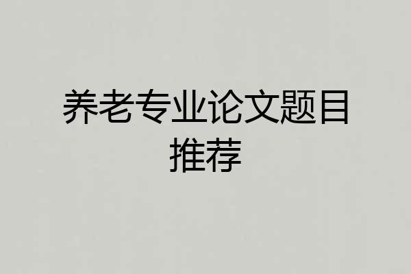 养老专业论文题目推荐