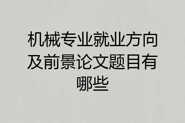 机械专业就业方向及前景论文题目有哪些