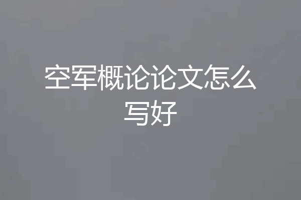 空军概论论文怎么写好