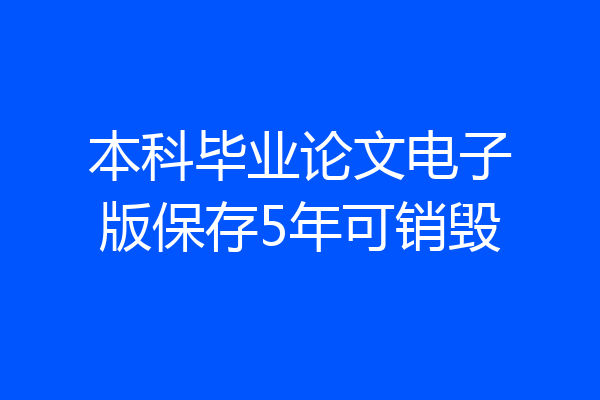 本科毕业论文电子版保存5年可销毁