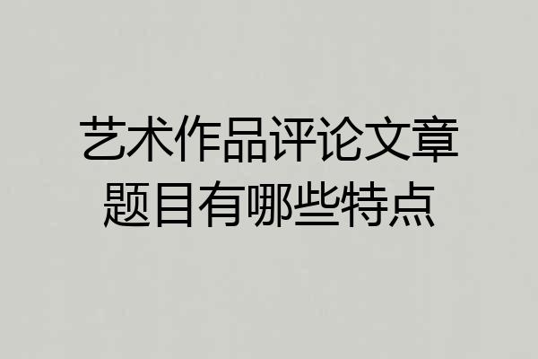 艺术作品评论文章题目有哪些特点