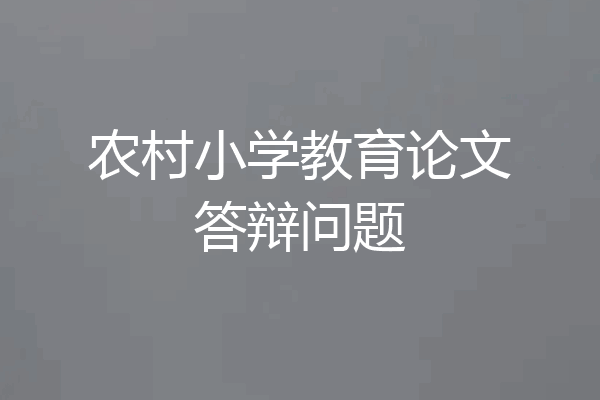 农村小学教育论文答辩问题