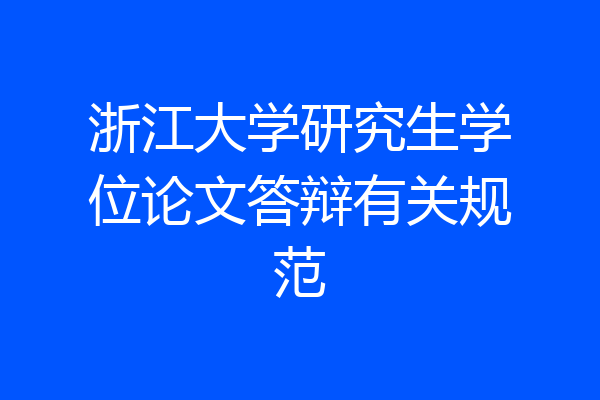 浙江大学研究生学位论文答辩有关规范