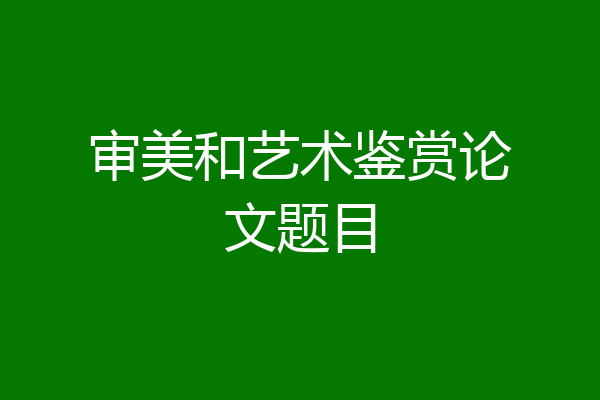审美和艺术鉴赏论文题目