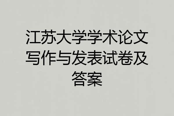 江苏大学学术论文写作与发表试卷及答案