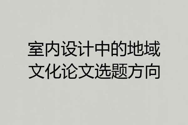 室内设计中的地域文化论文选题方向
