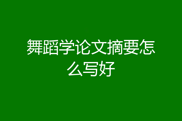 舞蹈学论文摘要怎么写好