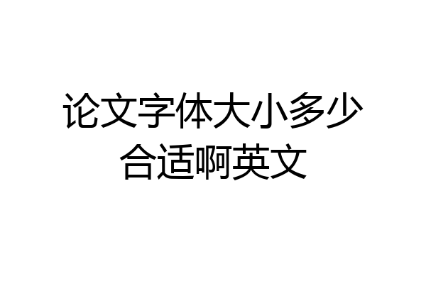 论文字体大小多少合适啊英文