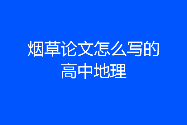 烟草论文怎么写的高中地理