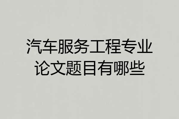 汽车服务工程专业论文题目有哪些