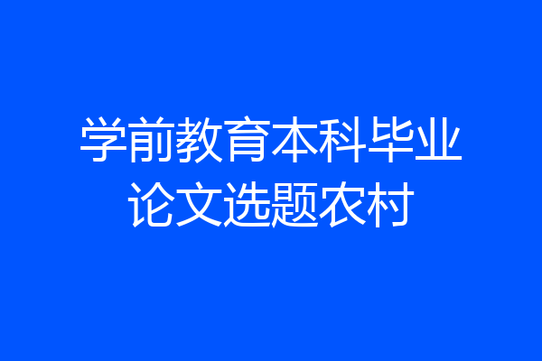 学前教育本科毕业论文选题农村