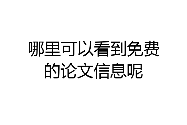 哪里可以看到免费的论文信息呢
