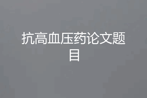 抗高血压药论文题目