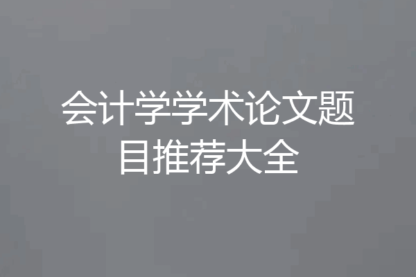 会计学学术论文题目推荐大全