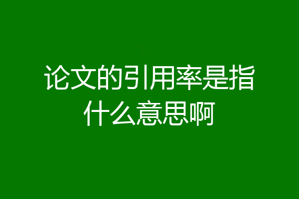论文的引用率是指什么意思啊