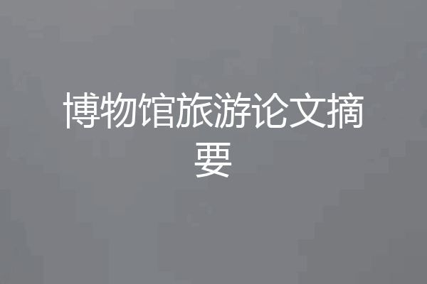 博物馆旅游论文摘要