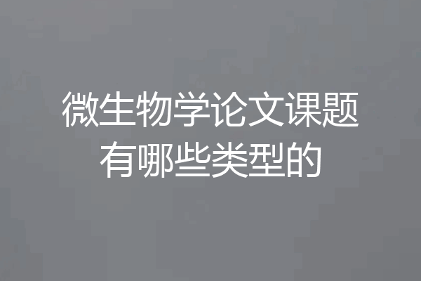 微生物学论文课题有哪些类型的