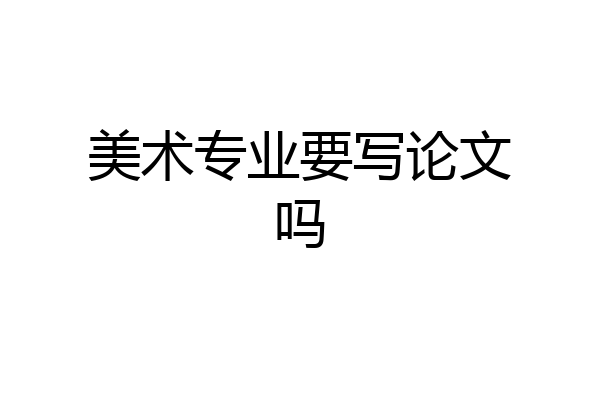 美术专业要写论文吗