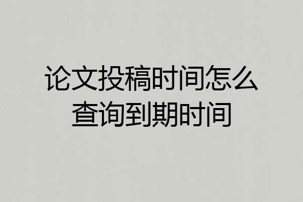 论文投稿时间怎么查询到期时间