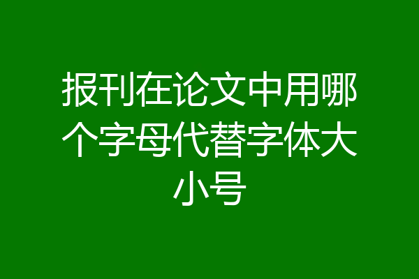 报刊在论文中用哪个字母代替字体大小号