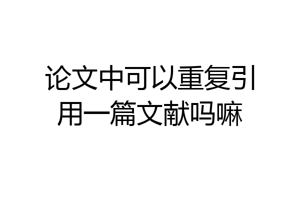 论文中可以重复引用一篇文献吗嘛