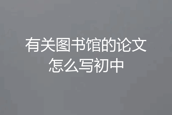 有关图书馆的论文怎么写初中