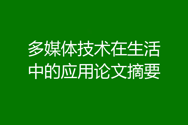 多媒体技术在生活中的应用论文摘要
