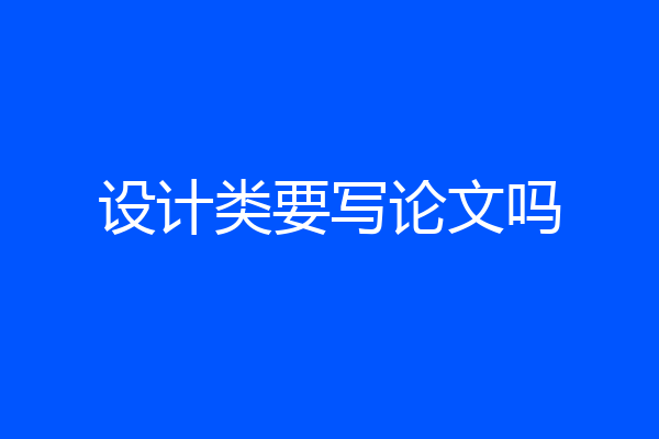设计类要写论文吗