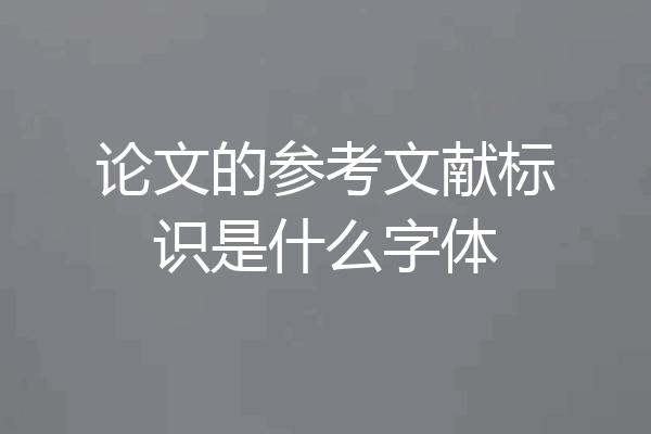 论文的参考文献标识是什么字体