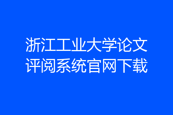 浙江工业大学论文评阅系统官网下载
