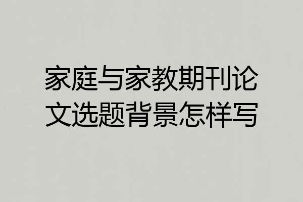 家庭与家教期刊论文选题背景怎样写
