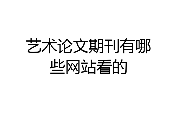 艺术论文期刊有哪些网站看的
