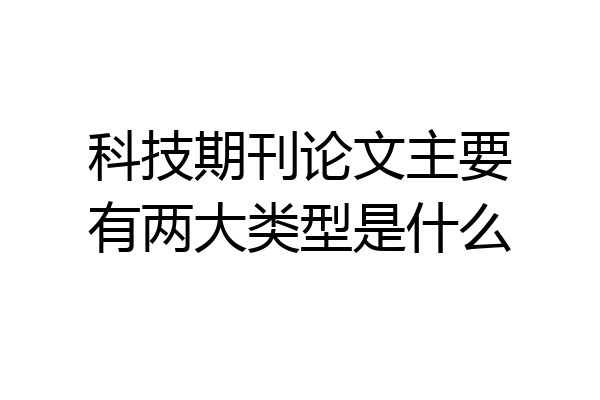科技期刊论文主要有两大类型是什么