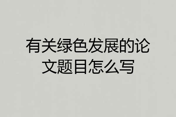 有关绿色发展的论文题目怎么写