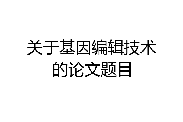 关于基因编辑技术的论文题目